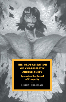 The Globalisation of Charismatic Christianity (Cambridge Studies in Ideology and Religion) - Book  of the Cambridge Studies in Ideology and Religion