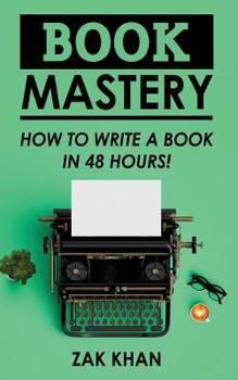 Paperback Book Mastery: How To Write A Book In 48 Hours Book