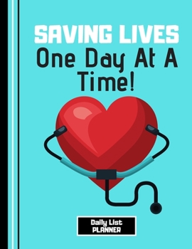 Paperback Saving Lives One Day At a Time (DAILY LIST PLANNER): Caring Heart Quote Novelty Gift - Nurse Notebook for Doctors, Carers, Nurses, Medical Students Book