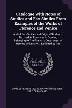 Paperback Catalogue With Notes of Studies and Fac-Similes From Examples of the Works of Florence and Venice: And of Fac-Similies and Original Studies to Be Used Book