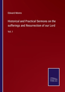 Paperback Historical and Practical Sermons on the sufferings and Resurrection of our Lord: Vol. I Book