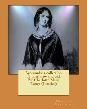 Paperback Bye-words; a collection of tales, new and old. By: Charlotte Mary Yonge (Classics) Book