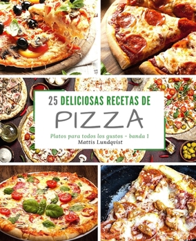 25 Deliciosas Recetas de Pizza - Banda 1: Platos Para Todos Los Gustos