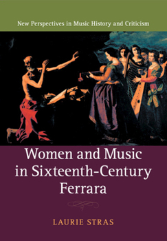 Women and Music in Sixteenth-Century Ferrara - Book  of the New Perspectives in Music History and Criticism
