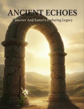 Ancient Echoes: Passover And Easter'S Enduring Legacy