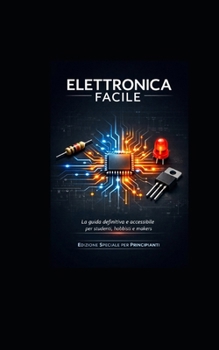 Paperback Elettronica Facile: La guida definitiva e accessibile per studenti, hobbisti e makers. [Italian] Book