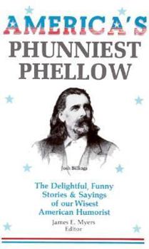 America's Phunniest Phellow: Josh Billings : The Delightful, Funny Stories and Sayings of Our Wisest American Humorist