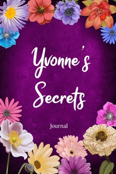 Yvonne's Secrets Journal: Custom Personalized Gift for Yvonne, Floral Pink Lined Notebook Journal to Write in with Colorful Flowers on Cover. (Customized Notebooks)