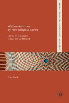 Hardcover Welfare Activities by New Religious Actors: Islamic Organisations in Italy and Switzerland Book