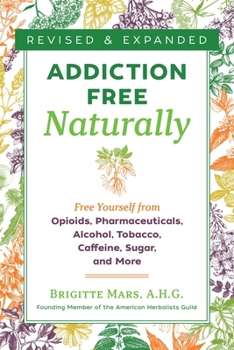 Paperback Addiction-Free Naturally: Free Yourself from Opioids, Pharmaceuticals, Alcohol, Tobacco, Caffeine, Sugar, and More Book