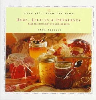 Hardcover Good Gifts from the Home: Jams, Jellies & Preserves: Make Beautiful Gifts to Give (or Keep) Book