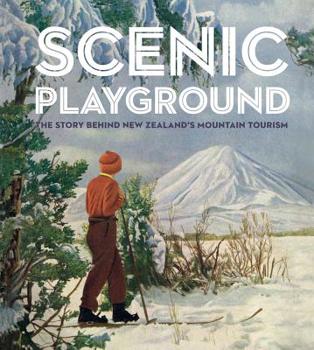 Hardcover Scenic Playground: The Story Behind New Zealand's Mountain Tourism Book