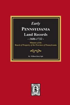 Paperback Early Pennsylvania Land Records, 1686-1732: Minutes of the Board of Property of the Province of Pennsylvania. Book