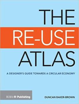 Paperback The Re-Use Atlas: A Designer's Guide Towards the Circular Economy Book