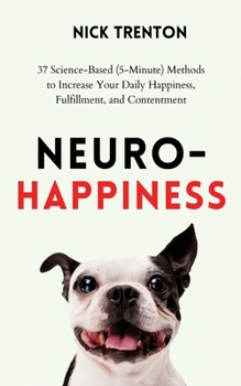 Paperback Neuro-Happiness: 37 Science-Based (5-Minute) Methods to Increase Your Daily Happiness, Fulfillment, and Contentment Book