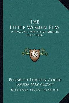 Paperback The Little Women Play: A Two-Act, Forty-Five Minute Play (1900) Book