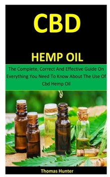 Paperback Cbd Hemp Oil: The Complete, Correct And Effective Guide On Everything You Need To Know About The Use Of Cbd Hemp Oil Book