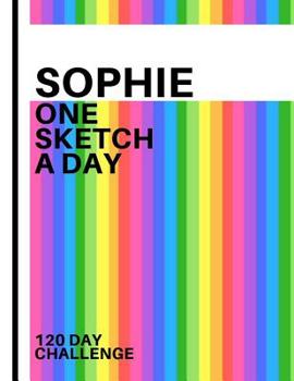 Sophie: Personalized colorful rainbow sketchbook with name: One sketch a day for 120 days challenge