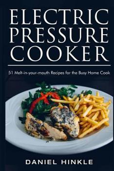 Paperback Electric Pressure Cooker: 51 Melt-in-Your-Mouth Recipes For The Busy Home Cook Book