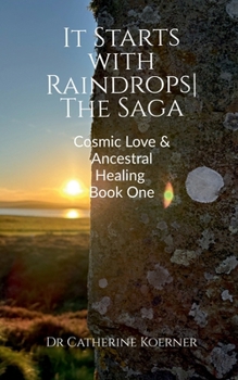 It Starts with Raindrops| The Saga: Cosmic Love & Ancestral Healing| Book One