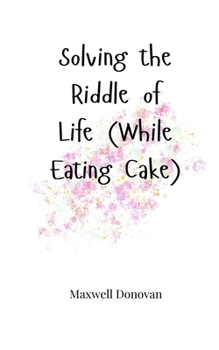Paperback Solving the Riddle of Life (While Eating Cake) Book