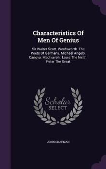 Hardcover Characteristics Of Men Of Genius: Sir Walter Scott. Wordsworth. The Poets Of Germany. Michael Angelo. Canova. Machiavelli. Louis The Ninth. Peter The Book