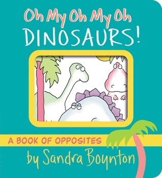 Board book Oh My Oh My Oh Dinosaurs!: A Book of Opposites Book