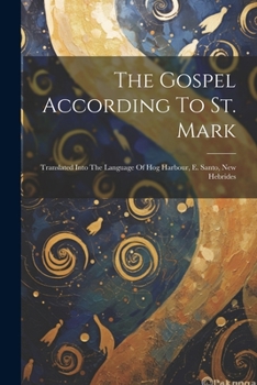 Paperback The Gospel According To St. Mark: Translated Into The Language Of Hog Harbour, E. Santo, New Hebrides Book