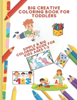 Big Creative Coloring Book for Toddlers: Simple & Big Coloring book for kids ages 1-3