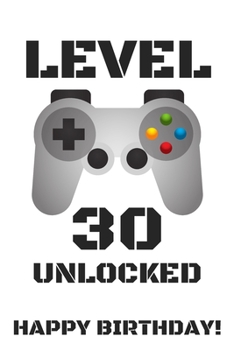 Level 30 Unlocked Happy Birthday!: Gamer Notebook / Journal / Diary / Achievement / Card / Appreciation Gift (6 x 9 - 110 Blank Lined Pages)