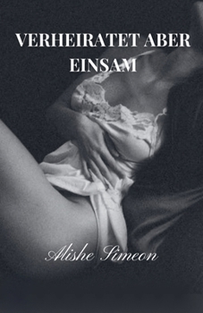 Verheiratet Aber Einsam (German Edition)