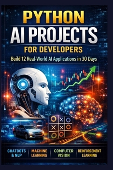 Paperback Python AI Projects for Developers: Build 12 Real-World AI Applications in 30 Days Book
