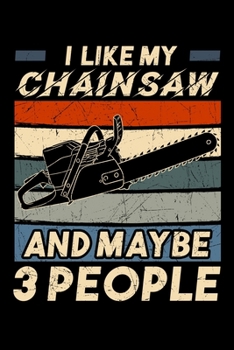 I Like My Chainsaw and Maybe 3 People: Woodworking Notebook to Write in, 6x9, Lined, 120 Pages Journal