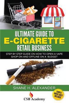 Paperback Ultimate Guide to E-Cigarette Retail Business: Step By Step Guide on How To Open a Vape Shop On and Offline on a Budget Book