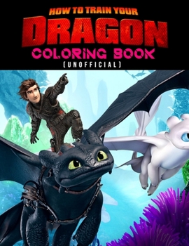 How To Train Your Dragon Coloring Book (unofficial): How To Train Your Dragon Coloring Books For Kids And Adults. Exclusive Illustrations - 25 pages, 8.5"x11"