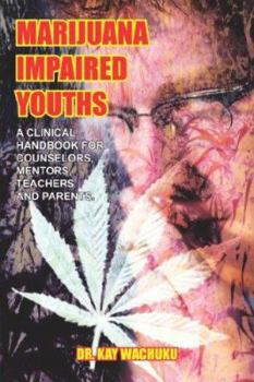 Paperback Marijuana Impaired Youths: A Clinical Handbook for Counselors, Mentors, Teachers and Parents. Book