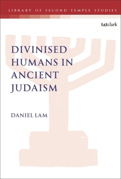 Divinised Humans in Ancient Judaism (The Library of Second Temple Studies)