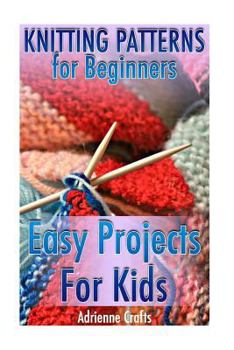 Paperback Knitting Patterns for Beginners: Easy Projects For Kids: (Crochet Patterns, Crochet Stitches) Book