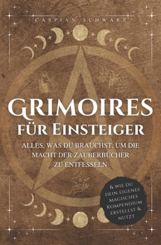 Paperback Grimoires für Einsteiger: Alles, was du brauchst, um die Macht der Zauberbücher zu entfesseln und wie du dein eigenes magisches Kompendium erste [German] Book
