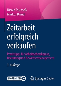 Zeitarbeit Erfolgreich Verkaufen: Praxistipps F�r Arbeitgeberakquise, Recruiting Und Bewerbermanagement