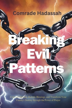 Breaking Evil Patterns: Cultivate Healing, Restore Blessing and Transform your Family's Destiny through the power of Prayer