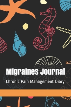 Migraines Journal: Chronic Pain Management Notebook, Migraine Headache Diary, Neurological Disease Medical Treatment Tracker, Seahorses Starfish Seashells Journal