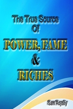 Paperback The True Source of Power, Fame, & Riches: Why are so many Christians poor? Book