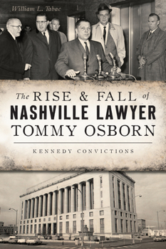 The Rise  Fall of Nashville Lawyer Tommy Osborn: Kennedy Convictions - Book  of the True Crime