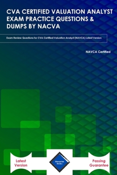 Paperback Cva Certified Valuation Analyst Exam Practice Questions & Dumps by Nacva: Exam Review Questions for CVA Certified Valuation Analyst (NAVCA) Latest Ver Book