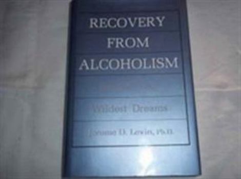 Beyond Your Wildest Dreams: Recovery from Alcoholism