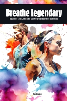 Paperback Breathe Legendary: Mastering Stress, Pressure, & Anxiety with Powerful Techniques Book
