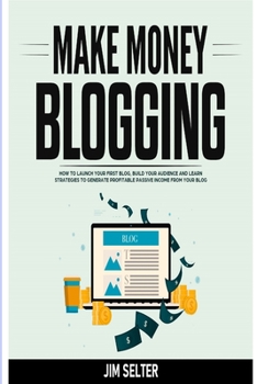 Paperback Make Money Blogging: How to Launch Your First Blog, Build Your Audience and Learn Strategies to Generate Profitable Passive Income from You Book