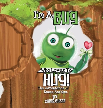 I Am a Bug Who Loves to Hug! : The Adventures of Kazoo and Gus