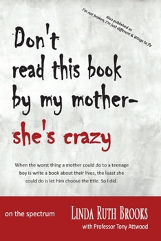 Paperback Don't read this book by my mother, she's crazy: Living with Asperger's Syndrome (also as I'm not broken, I'm just different & Wings to fly) Book